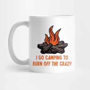 I Go Camping To Burn Off The Crazy Mug